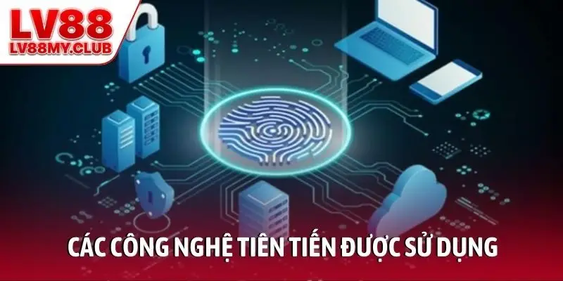 Các công nghệ tiên tiến được sử dụng