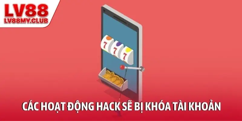 Các hoạt động hack sẽ bị khóa tài khoản