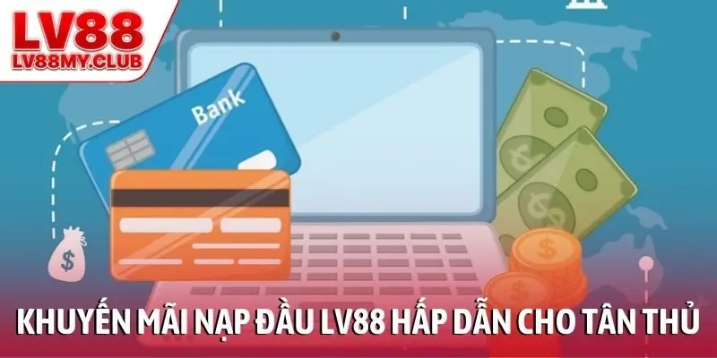 Khuyến mãi nạp đầu LV88 hấp dẫn cho tân thủ