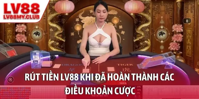 Rút tiền LV88 khi đã hoàn thành các điều khoản cược